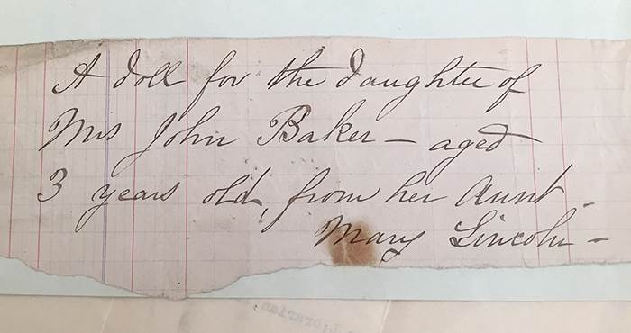 “A doll for the daughter of Mrs John Baker — aged 3 years old, from her Aunt. Mary Lincoln.”